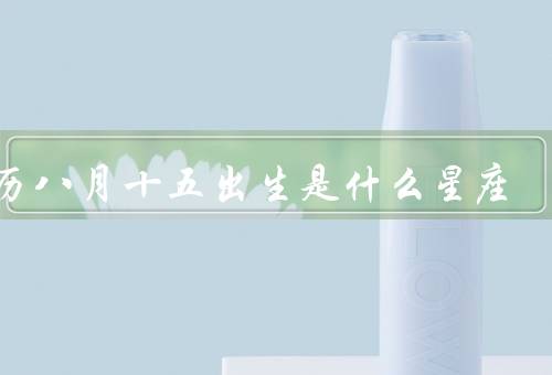 农历八月十五出生是什么星座（特点／农历八月十五的意义）