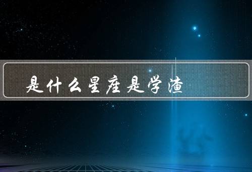 是什么星座是学渣，双子座／天秤座／射手座