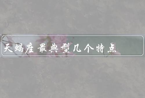 天蝎座最典型几个特点，独立／敏感／冷静