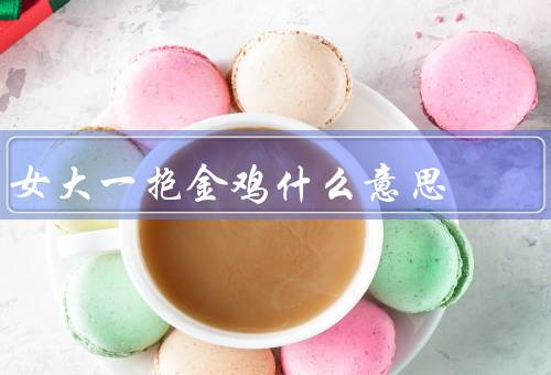 女大一抱金鸡什么意思，女大一抱金鸡、女性的智慧和勇敢