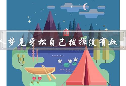 女人梦见牙松自己拔掉没有血，在梦境中的象征、松动的原因