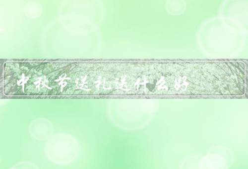 中秋节送礼送什么好，月饼礼盒、茶叶礼盒、水果礼盒
