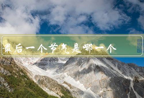最后一个节气是哪一个（冬至／小寒／大寒）
