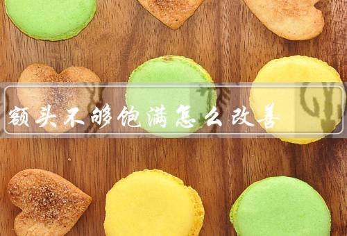 额头不够饱满怎么改善（发型选择／按摩头部／食补调理）
