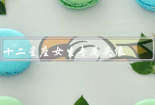 十二星座女生专属头像（白羊座、金牛座、双子座）