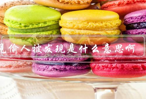 梦见偷人被发现是什么意思啊，梦中的偷窃行为／被发现的感受
