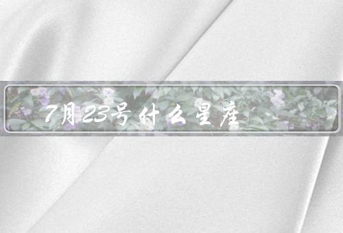 7月23号什么星座，特点／爱情观／事业发展