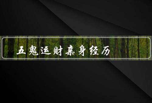 五鬼运财亲身经历（五鬼运财的介绍／我亲身经历的效果／感悟与总结）