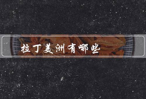 拉丁美洲有哪些国家（墨西哥／巴西／阿根廷）