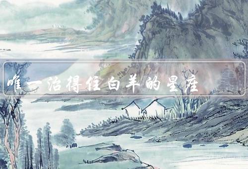 唯一治得住白羊的星座（平衡能力／善于妥协／理性思维）