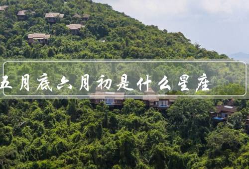 五月底六月初是什么星座，特点／爱情观／职业选择