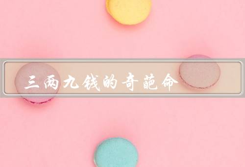 三两九钱的奇葩命（冒险之旅、三两九钱的神奇力量、最终的命运）