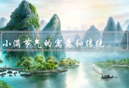 小满节气的寓意和传统，意义／传统习俗／与生活