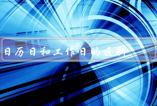 日历日和工作日的区别，与定义／用途／区别