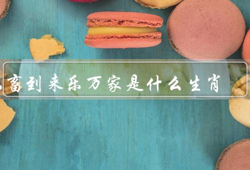 六畜到来乐万家是什么生肖（六畜到来乐万家、寓意与象征、现代意义）