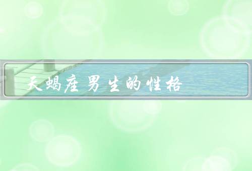 天蝎座男生的性格，深沉的内心／神秘的外表／坚强的意志力