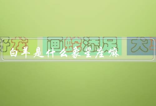 白羊是什么象星座嘛，自信乐观／热情奔放／冲动缺耐心