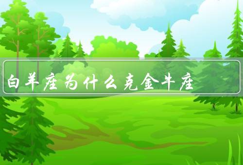 白羊座为什么克金牛座，过于冲动／固执己见／不够耐心