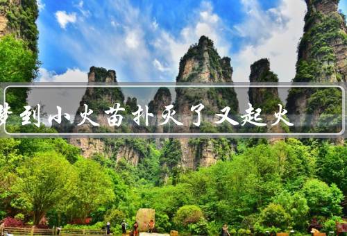 梦到小火苗扑灭了又起火（燃烧／扑灭／再次燃烧）