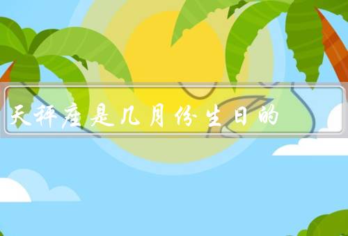 天秤座是几月份生日的，特点／爱情观／职业选择