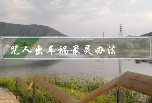 咒人出车祸最灵办法，咒人出车祸的危害、保护自己的方法