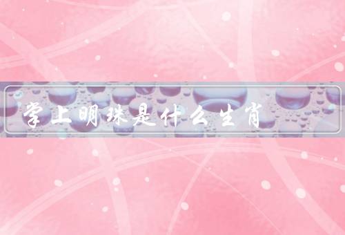 掌上明珠是什么生肖