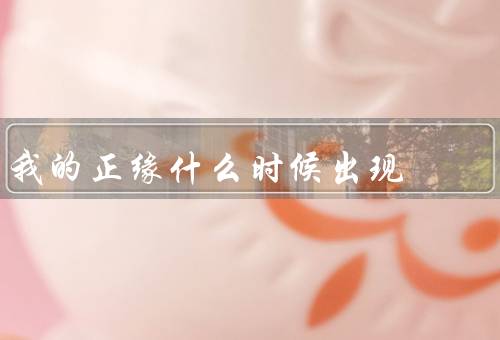 我的正缘什么时候出现（青葱岁月、成熟稳定、宁静深思）