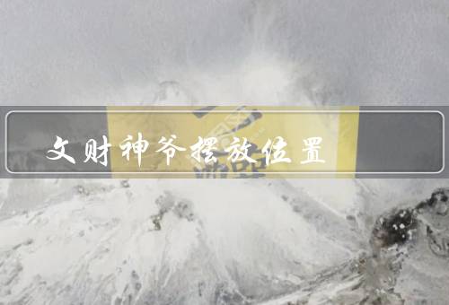 文财神爷摆放位置（门口、财位、办公桌上）
