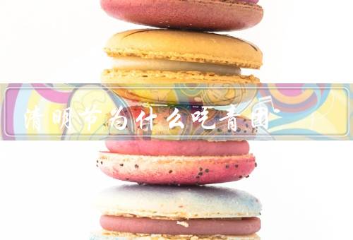 清明节为什么吃青团，起源／制作方法／寓意