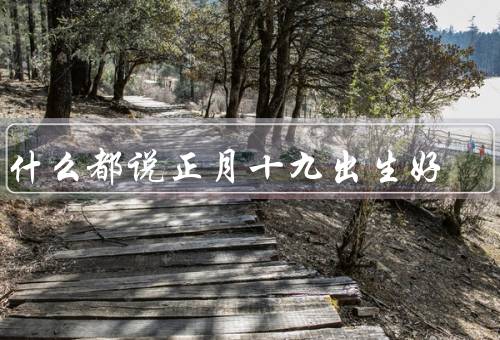 为什么都说正月十九出生好（传统节日／寓意吉祥）