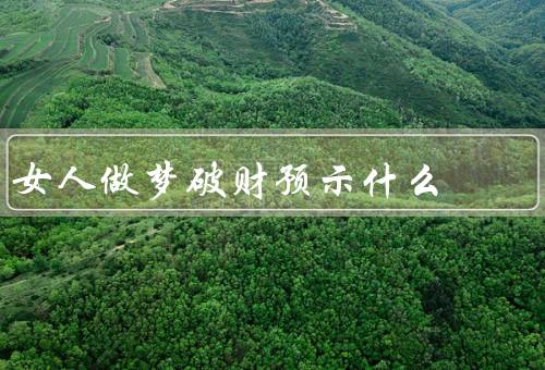 女人做梦破财预示什么，象征／心理映射／对解读
