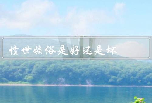 愤世嫉俗是好还是坏（积极意义／消极影响／平衡与理性态度）