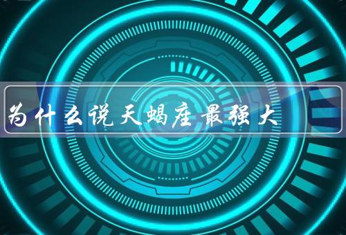 为什么说天蝎座最强大（个性特点／人际关系／职业方面）