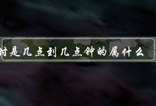 寅时是几点到几点钟的属什么（起源／特点／象征意义）