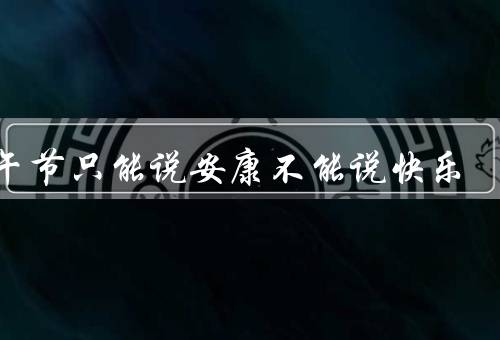端午节只能说安康不能说快乐