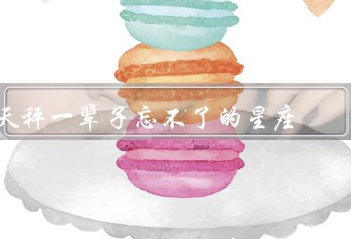 天秤一辈子忘不了的星座（一见钟情的感动、被人真心付出的感激）