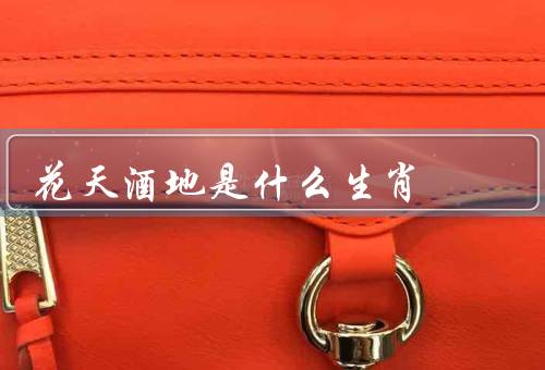 花天酒地是什么生肖