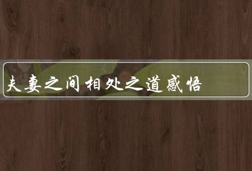 夫妻之间相处之道感悟（相互倾听／共同成长／保持独立）