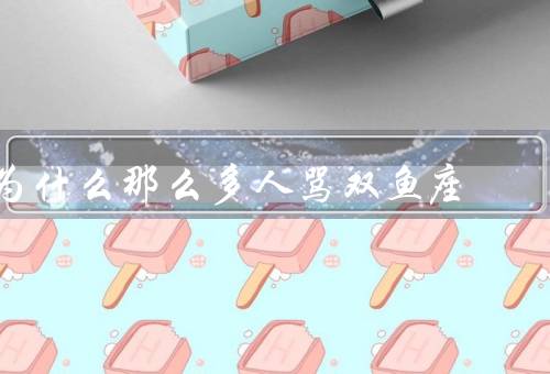 为什么那么多人骂双鱼座，情绪过于敏感、优柔寡断、逃避现实