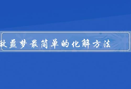 做噩梦最简单的化解方法（深呼吸／改变噩梦情节／良好的睡眠环境）