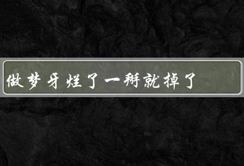 做梦牙烂了一掰就掉了，梦中的恐惧／关注口腔健康