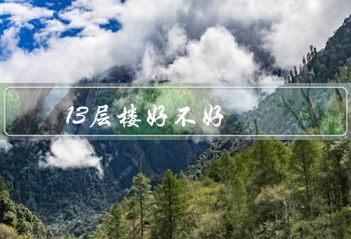 13层楼风水好不好（高度、布局、个人命理）