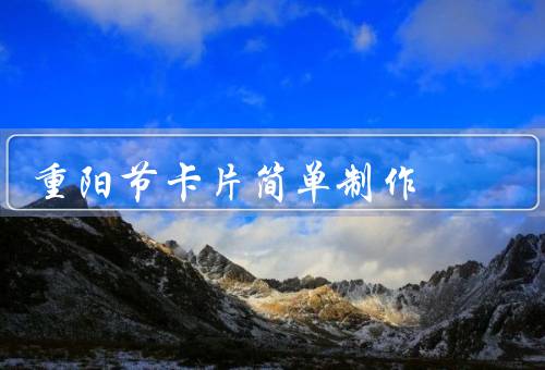 重阳节卡片简单制作（彩纸卡片／手绘卡片／折纸卡片）