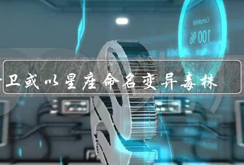 世卫或以星座命名变异毒株（白羊座变异毒株、双子座变异毒株）