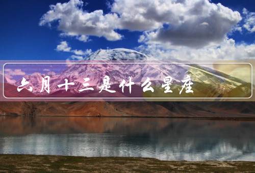 六月十三是什么星座（双子座特点／个性特征／爱情观）