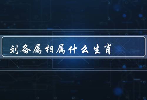 刘备属相属什么生肖