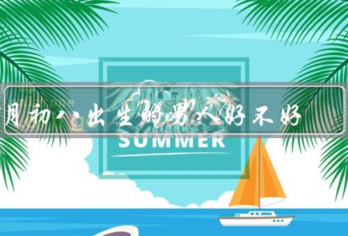 4月初八出生的男人好不好（性格开朗、坚韧的意志力、执行力强）