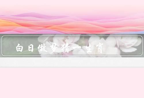 白日做梦猜一生肖，白日做梦猜生肖、生肖与个人命运、迷信与现实