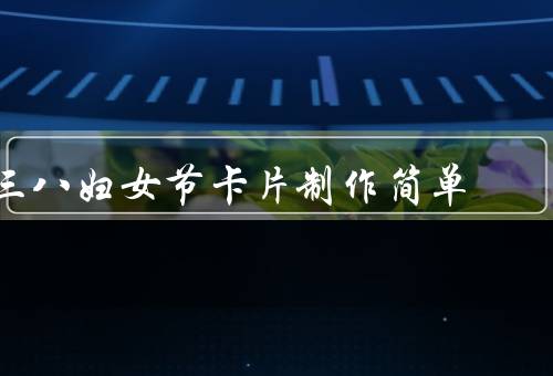 三八妇女节卡片制作简单（材料和工具／制作步骤／送的方式）