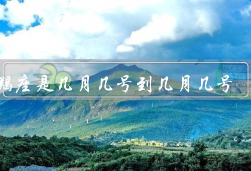 摩羯座是几月几号到几月几号（特点／爱情观／事业发展）